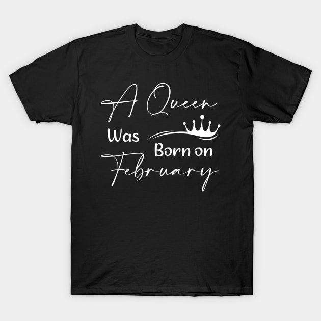 Queen Was Born on February Women And Queens Birthday T-Shirt by TrendyStitch